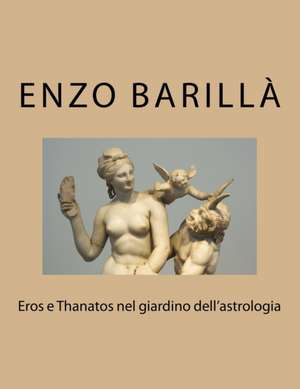 Eros E Thanatos Nel Giardino Dell'astrologia de Enzo Barilla