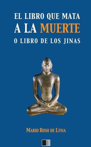 El Libro Que Mata a la Muerte O El Libro de Los Jinas de Mario Roso de Luna