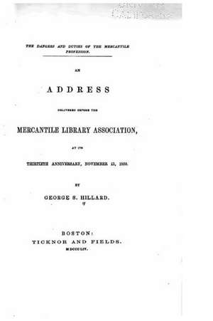 The Dangers and Duties of the Mercantile Profession de George S. Hillard