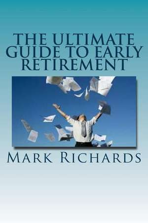 The Ultimate Guide to Early Retirement de Mark Richards