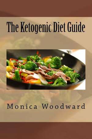 The Ketogenic Diet Guide de Monica Woodward