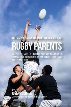 The Simple 15 Minute Meditation Guide for Rugby Parents de Correa (Certified Meditation Instructor)