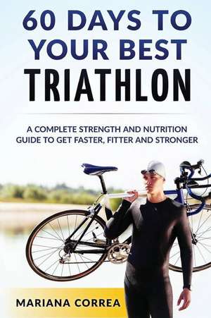 60 Days to Your Best Triathlon de Mariana Correa