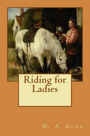 Riding for Ladies de W. A. Kerr