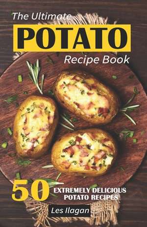 The Ultimate Potato Recipe Book de Les Ilagan