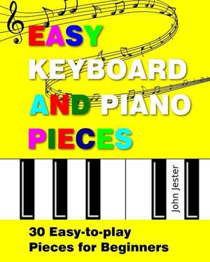 Easy Keyboard and Piano Pieces: 30 Easy-to-play Pieces for Beginners de John Jester 