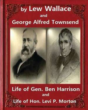 Life of Gen. Ben Harrison(1888), by Lew Wallace and George Alfred Townsend de Lew Wallace