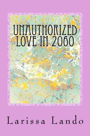 Unauthorized Love in 2060 de Larissa Lando