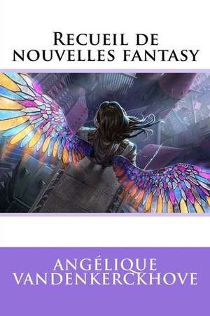 Recueil de Nouvelles Fantasy de Vandenkerckhove, Angelique