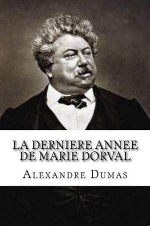 La Derniere Annee de Marie Dorval de Dumas Alexandre