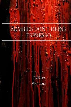 Zombies Don't Drink Espresso de Rita Marcoli