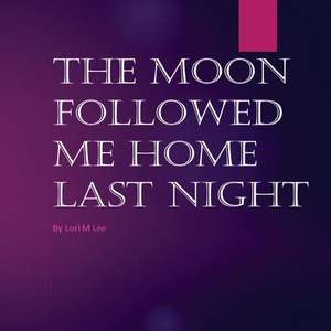 The Moon Followed Me Home Last Night de Lori M. Lee