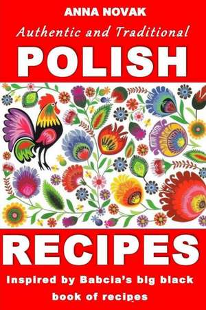 Authentic and Traditional Polish Recipes de Mrs Anna Novak