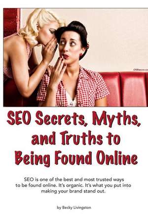 Seo Secrets, Myths, and Truths to Being Found Online de MS Becky Livingston