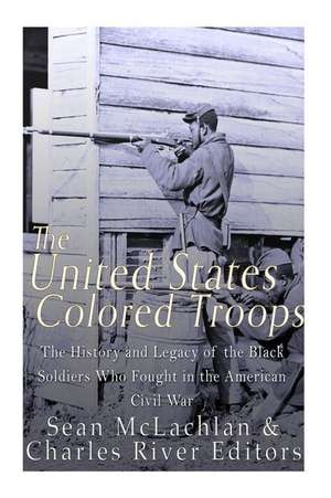 The United States Colored Troops de Charles River Editors