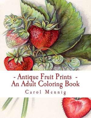 Antique Fruit Prints - An Adult Coloring Book de Carol Mennig