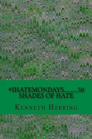 #Ihatemondays..........50 Shades of Hate de Kenneth Herring