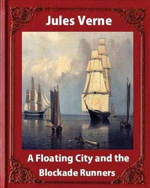 A Floating City and the Blockade Runners, by Jules Verne (Illustrated) de Jules Verne