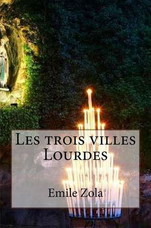 Les Trois Villes Lourdes de M. Emile Zola