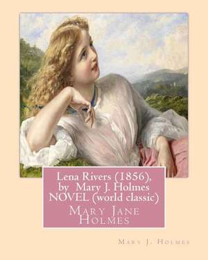 Lena Rivers (1856), by Mary J. Holmes Novel (World Classic) de Mary J. Holmes