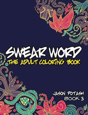 Swear Word the Adult Coloring Book - Vol. 3 de Jason Potash