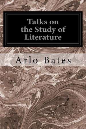 Talks on the Study of Literature de Arlo Bates