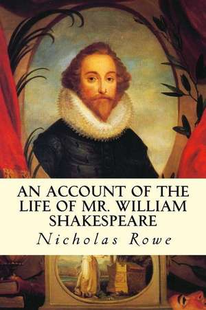 An Account of the Life of Mr. William Shakespeare de Nicholas Rowe