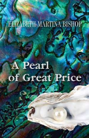 A Pearl of Great Price de Elizabeth Martina Bishop