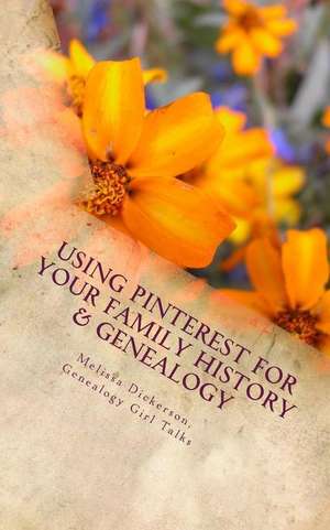 Using Pinterest for Your Family History & Genealogy de Melissa Dickerson