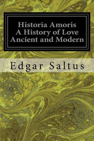 Historia Amoris a History of Love Ancient and Modern de Edgar Saltus