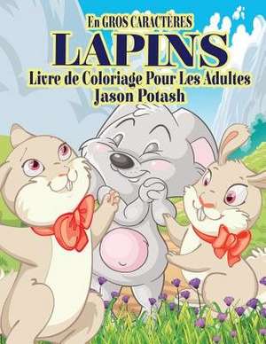 Lapins Livre de Coloriage Pour Adultes ( En Gros Caracteres) de Jason Potash