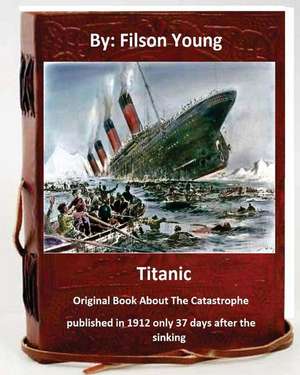 Titanic.Original Book about the Catastrophe Published in 1912 Only 37 Days After the Sinking. de Filson Young