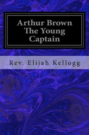 Arthur Brown the Young Captain de Rev Elijah Kellogg