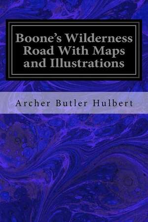 Boone's Wilderness Road with Maps and Illustrations de Archer Butler Hulbert