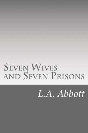 Seven Wives and Seven Prisons de L. a. Abbott