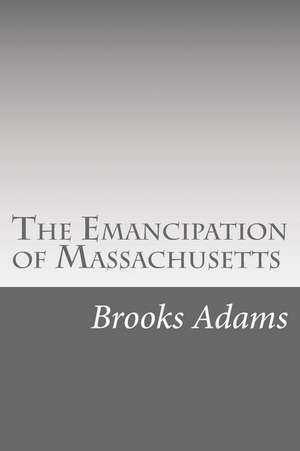 The Emancipation of Massachusetts de Brooks Adams