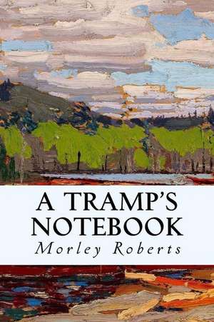 A Tramp's Notebook de Morley Roberts