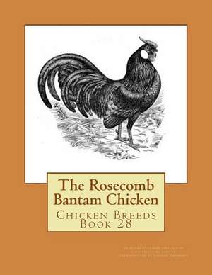 The Rosecomb Bantam Chicken de Roger Fletcher Hearnshaw