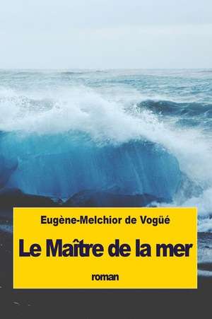 Le Maitre de La Mer de Eugene-Melchior De Vogue