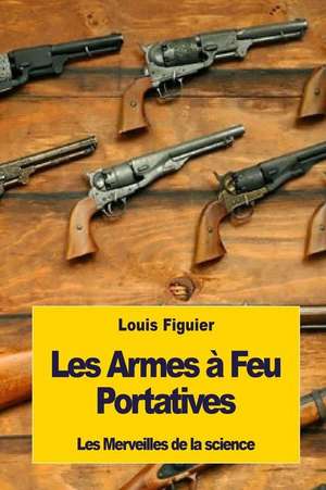 Les Armes a Feu Portatives de Louis Figuier