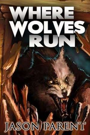 Where Wolves Run de Jason Parent