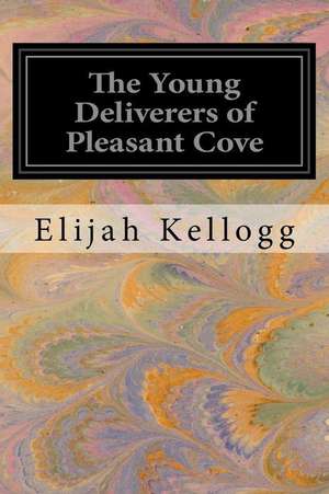 The Young Deliverers of Pleasant Cove de Elijah Kellogg