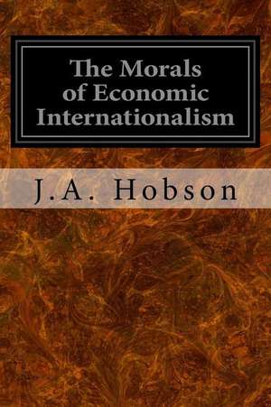 The Morals of Economic Internationalism de J. a. Hobson