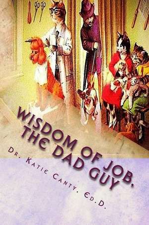 The Wisdom of Job--The Dad Guy de Dr Katie Canty Ed D.