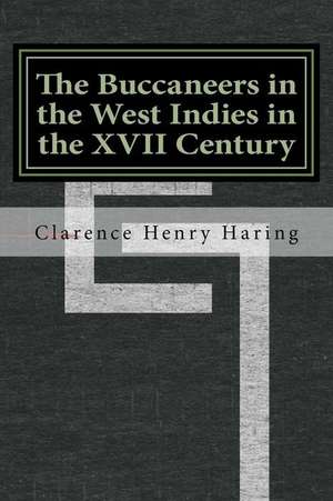 The Buccaneers in the West Indies in the XVII Century de Clarence Henry Haring