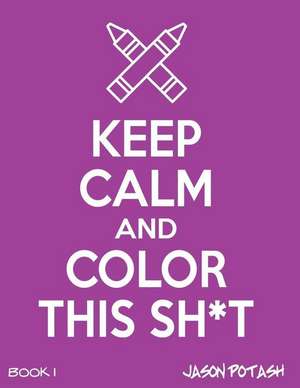 Keep Calm & Color This Sh-T ! - Vol. 1 de Jason Potash