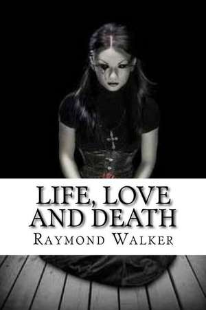 Life, Love and Death de Raymond Walker