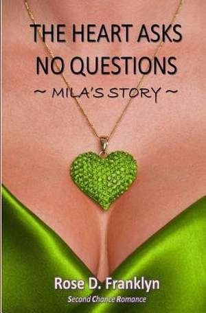 The Heart Asks No Questions - Mila's Story de Rose D. Franklyn