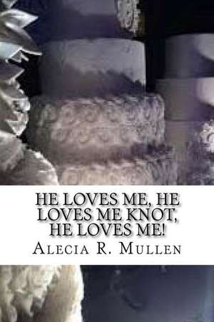 He Loves Me, He Loves Me Knot, He Loves Me! de Alecia R. Mullen