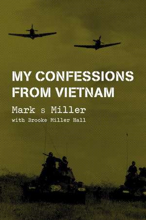 My Confessions from Vietnam de Mark S. Miller